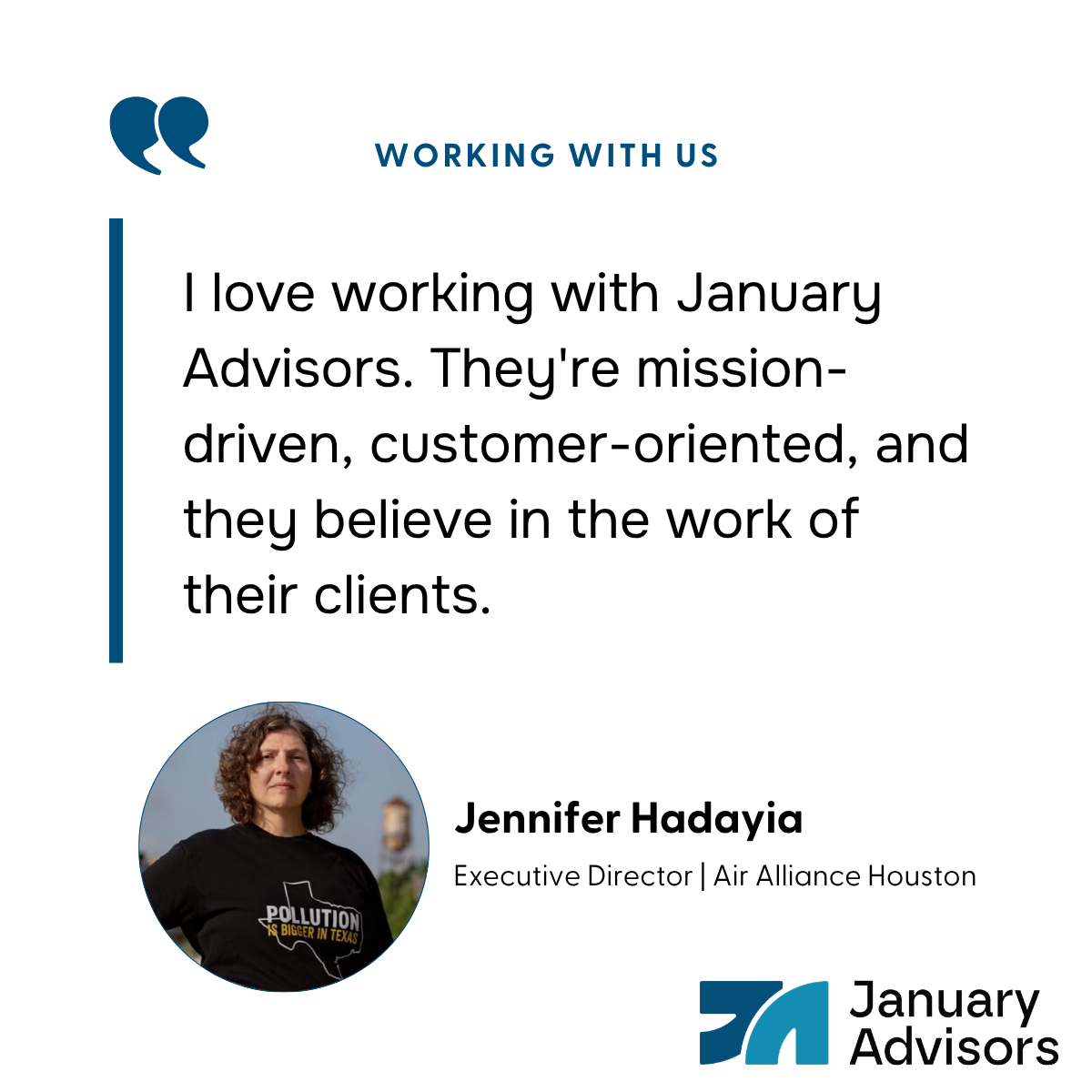 Testimonial from Jennifer Hadayia, Executive Director, Air Alliance Houston: I love working with January Advisors. They're mission-driven, customer-oriented, and they believe in the work of their clients.